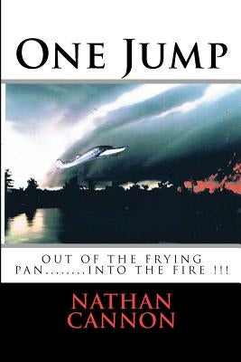 One Jump: out of the frying pan... into the fire by Cannon, Nathan