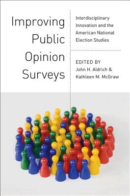 Improving Public Opinion Surveys: Interdisciplinary Innovation and the American National Election Studies by Aldrich, John H.