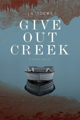 Give Out Creek by Toews, J. G.
