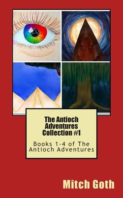 The Antioch Adventures Collection #1: Books 1-4 of The Antioch Adventures by Goth, Mitch