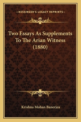 Two Essays As Supplements To The Arian Witness (1880) by Banerjea, Krishna Mohan