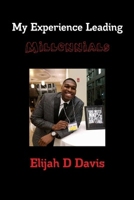My Experience Leading Millennials by Davis, Elijah D.