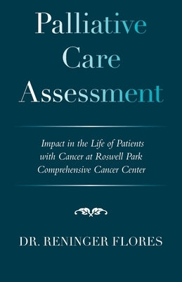Palliative Care Assessment: Impact in the Life of Patients with Cancer at Roswell Park Comprehensive Cancer Center by Flores, Reninger