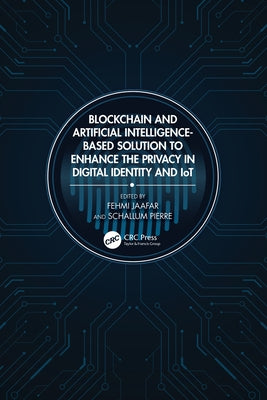Blockchain and Artificial Intelligence-Based Solution to Enhance the Privacy in Digital Identity and IoT by Jaafar, Fehmi