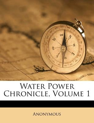 Water Power Chronicle, Volume 1 by Anonymous