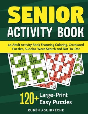 Senior Activity Book: an Adult Activity Book Featuring Coloring, Crossword Puzzles, Sudoku, Word Search and Dot-To-Dot: 120+ Large-Print Eas by Aguirreche, Rubén