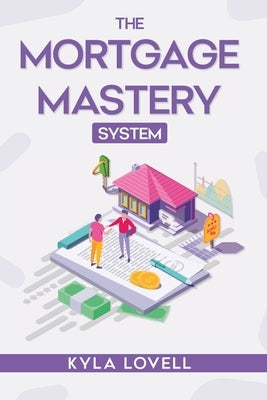 The Mortgage Mastery System by Lovell, Kyla