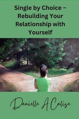 Single by Choice - Rebuilding Your Relationship with Yourself by Calise, Danielle A.
