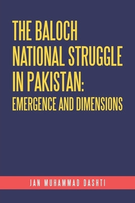 The Baloch National Struggle in Pakistan: Emergence and Dimensions by Dashti, Jan Muhammad