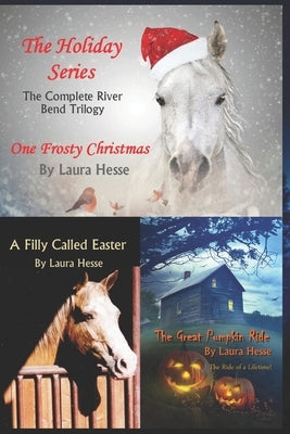 The Holiday Series: The Complete River Bend Trilogy: One Frosty Christmas, The Great Pumpkin Ride, A Filly Called Easter by Hesse, Laura