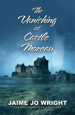 The Vanishing at Castle Moreau by Wright, Jaime Jo