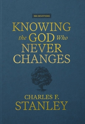 Knowing the God Who Never Changes: A 365-Day Devotional for Walking with the One Who Cares for You Most by Stanley, Charles F.