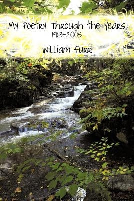 My Poetry Through the Years: 1963-2005 by Furr, William