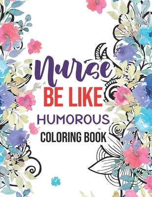 Nurse be like - Humorous Coloring Book: A Humorous Swear Word Coloring Book for Adults Nurse 52 Unique Coloring Pages With Strong Phrases of Specially by Publishing, Yellowdot