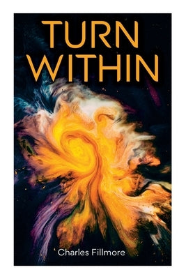Turn Within: The Twelve Powers of Man, Prosperity, Christian Healing, Jesus Christ Heals, Mysteries of John, Atom-Smashing Power of by Fillmore, Charles