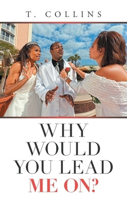 Why Would You Lead Me On? by T Collins