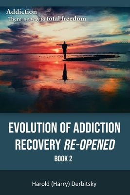 Evolution of Addiction Recovery Re-Opened by Derbitsky, Harold (Harry)