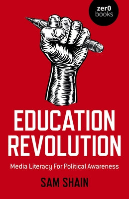 Education Revolution: Media Literacy for Political Awareness by Shain, Sam