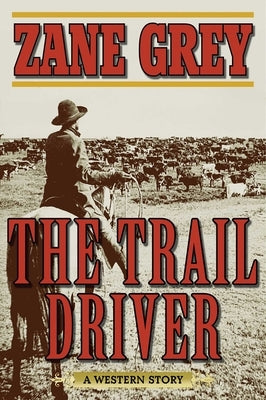 The Trail Driver: A Western Story by Grey, Zane