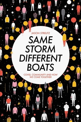 Same Storm, Different Boats: Covid, Community and How We Come Together by Strelitz, Jason