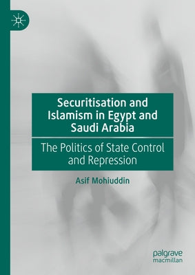 Securitisation and Islamism in Egypt and Saudi Arabia: The Politics of State Control and Repression by Mohiuddin, Asif