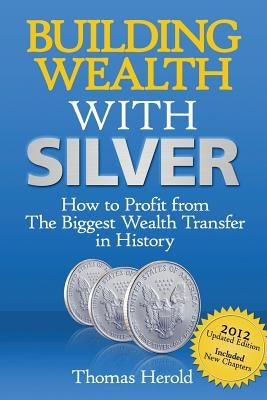 Building Wealth with Silver: How to Profit from the Biggest Wealth Transfer in History by Herold, Thomas