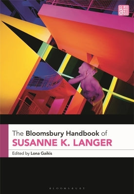 The Bloomsbury Handbook of Susanne K. Langer by Gaikis, Lona