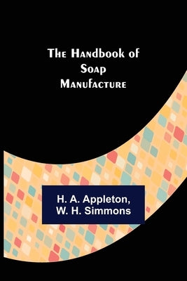 The Handbook of Soap Manufacture by A. Appleton, H.