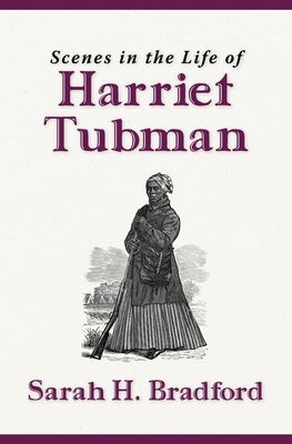 Scenes in the Life of Harriet Tubman (New Edition) by Bradford, Sarah H.