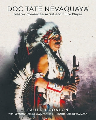 Doc Tate Nevaquaya: Master Comanche Artist and Flute Player by Conlon, Paula J.