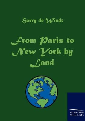 From Paris to New York by Land by Windt, Harry de