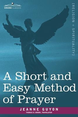A Short and Easy Method of Prayer by Guyon, Jeanne