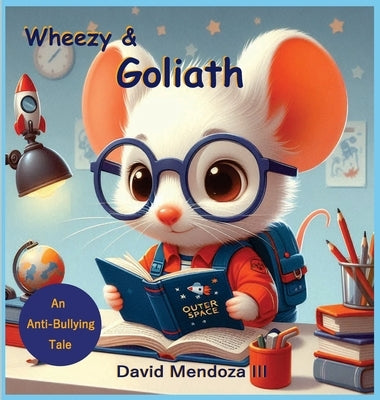 Wheezy & Goliath: An Anti-Bullying Tale by Mendoza, David