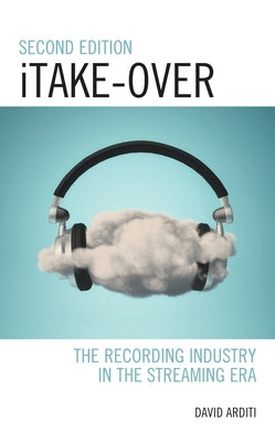 iTake-Over: The Recording Industry in the Streaming Era, 2nd Edition by Arditi, David