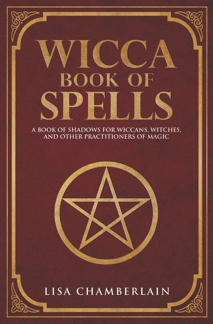 Wicca Book of Spells: A Book of Shadows for Wiccans, Witches, and Other Practitioners of Magic by Chamberlain, Lisa