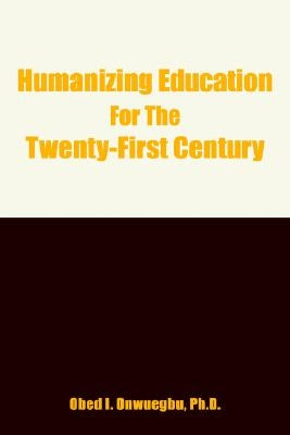 Humanizing Education for the Twenty-First Century by Onwuegbu, Obed I.