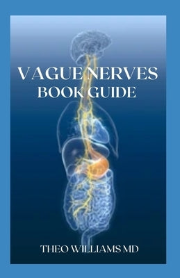 Guide to Vague Nerves: The Effective Guide To Overcome Anxiety, Depression, Promote Wellness And Improve Your Life by Williams, Theo