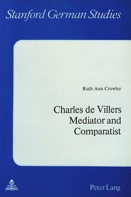 Charles de Villers- Mediator and Comparatist: Mediator and Comparatist by Gillespie, Gerald