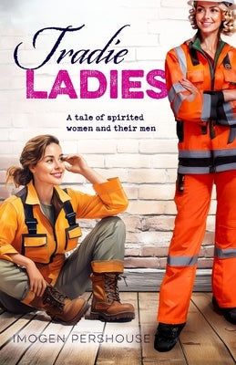 Tradie Ladies: A Tale of Spirited Women and their Men by Pershouse, Imogen