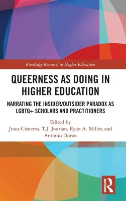 Queerness as Doing in Higher Education: Narrating the Insider/Outsider Paradox as LGBTQ+ Scholars and Practitioners by Cisneros, Jesus