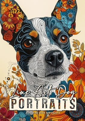 Line Art Dog Portraits Coloring Book for Adults: Line Art Coloring Book - abstract flowers Coloring Book zentangle dog coloring book by Publishing, Monsoon