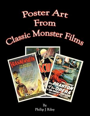 Poster Art from the Classic Monster Films by Riley, Philip J.