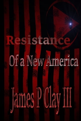 Resistance of a New America by Clay, James P., III