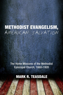 Methodist Evangelism, American Salvation by Teasdale, Mark R.