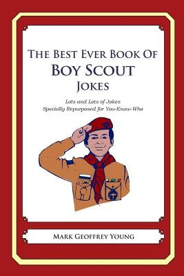 The Best Ever Book of Boy Scout Jokes: Lots and Lots of Jokes Specially Repurposed for You-Know-Who by Young, Mark Geoffrey