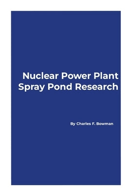 Nuclear Power Plant Spray Pond Research by Bowman, Charles F.
