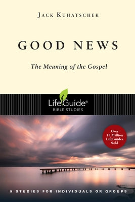 Good News: The Meaning of the Gospel by Kuhatschek, Jack