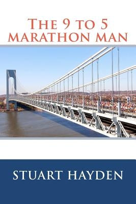 The 9 to 5 marathon man: Stuart hayden by Hayden, Stuart Robert