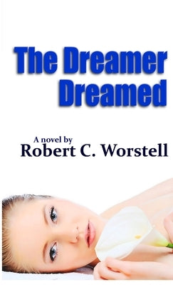 The Dreamer Dreamed by Worstell, Robert C.