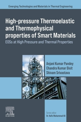 High-Pressure Thermoelastic and Thermophysical Properties of Smart Materials: Eoss at High Pressure and Thermal Properties by Pandey, Anjani Kumar